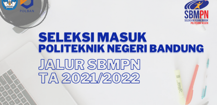 Seleksi Masuk Politeknik Negeri Bandung Jalur Seleksi Bersama Masuk Politeknik Negeri (SBMPN) TA 2021/2022