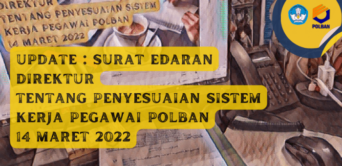 Update : SE Direktur Tentang Penyesuaian Sistem Kerja Pegawai POLBAN 14 Maret 2022