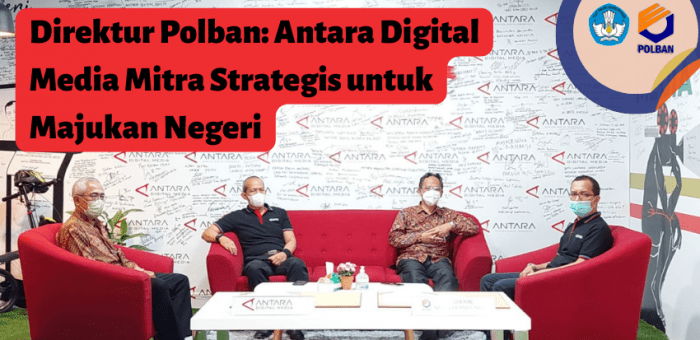 Direktur Polban: Antara Digital Media Mitra Strategis untuk Majukan Negeri
