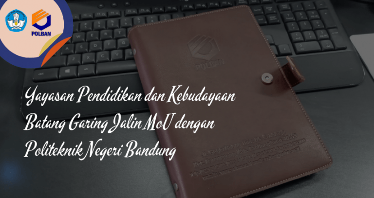 Yayasan Pendidikan dan Kebudayaan Batang Garing Jalin MoU dengan Politeknik Negeri Bandung