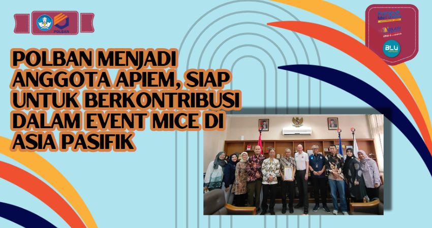 Polban Menjadi Anggota APIEM, Siap Untuk Berkontribusi Dalam Event MICE di Asia Pasifik