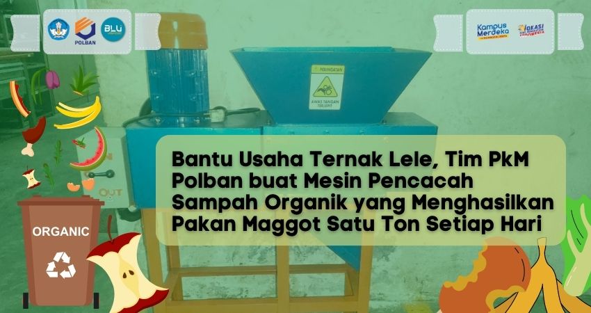 Bantu Usaha Ternak Lele, Tim PkM Polban buat Mesin Pencacah Sampah Organik yang Menghasilkan Pakan Maggot Satu Ton Setiap Hari
