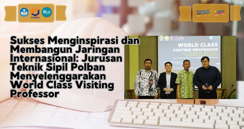 Sukses Menginspirasi dan Membangun Jaringan Internasional : Jurusan Teknik Sipil Polban Menyelenggarakan World Class Visiting Professor