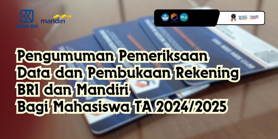 Pengumuman Pemeriksaan Data dan Pembukaan Rekening BRI dan Mandiri Bagi Mahasiswa TA 2024/2025