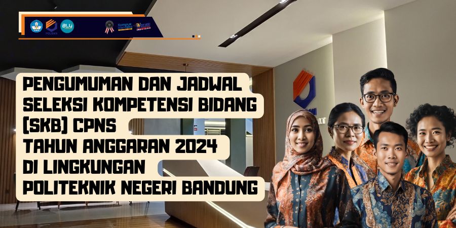 Pengumuman dan Jadwal Seleksi Kompetensi Bidang (SKB) CPNS Tahun Anggaran 2024 di Lingkungan Politeknik Negeri Bandung
