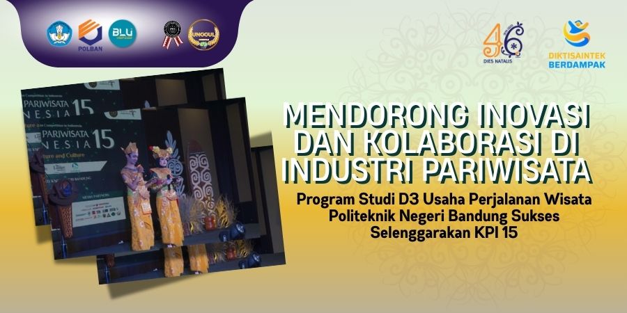 Mendorong Inovasi dan Kolaborasi di Industri Pariwisata, Program Studi D3 Usaha Perjalanan Wisata Politeknik Negeri Bandung Sukses Selenggarakan KPI 15