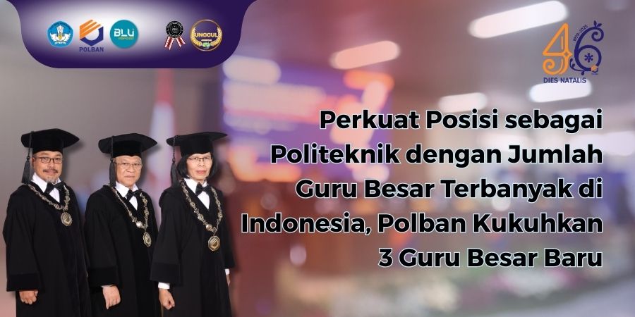 Perkuat Posisi sebagai Politeknik dengan Jumlah Guru Besar Terbanyak di Indonesia Polban Kukuhkan 3 Guru Besar Baru