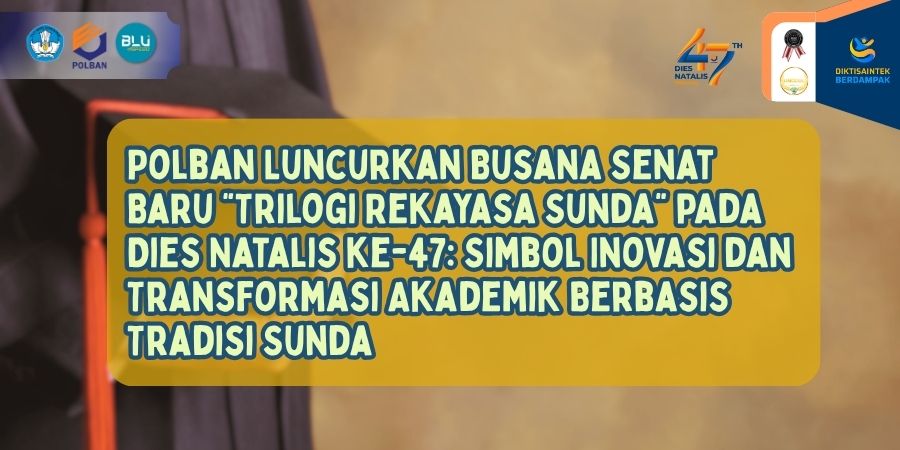 Polban Luncurkan Busana Senat Baru Trilogi Rekayasa Sunda pada Dies Natalis ke-47 Simbol Inovasi dan Transformasi Akademik Berbasis Tradisi Sunda