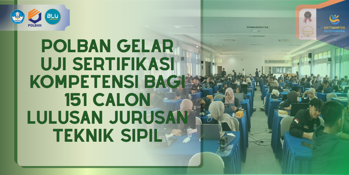 Polban Gelar Uji Sertifikasi Kompetensi Bagi 151 Calon Lulusan Jurusan Teknik Sipil